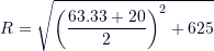 \[R = \sqrt{\left( \frac{63.33 + 20}{2} \right)^2 + 625} \]
