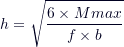\[ h = \sqrt{\frac{6 \times Mmax}{f \times b}} \]