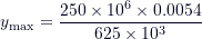 \[ y_{\text{max}} = \frac{250 \times 10^6 \times 0.0054}{625 \times 10^3} \]